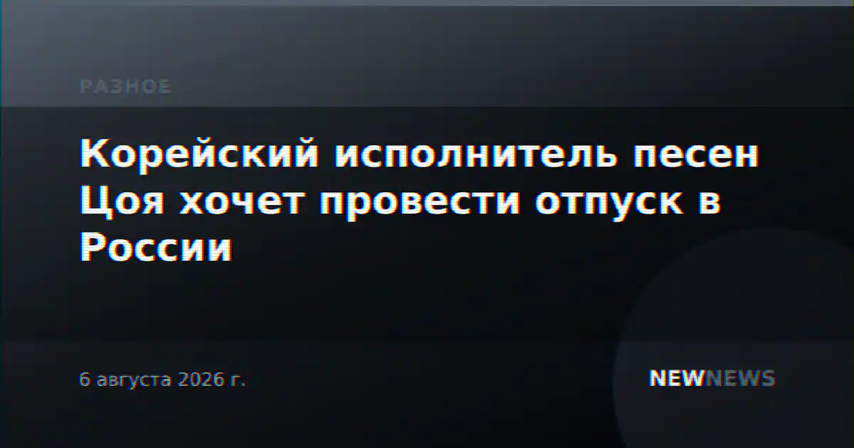 Корейский исполнитель песен Цоя хочет провести отпуск в России