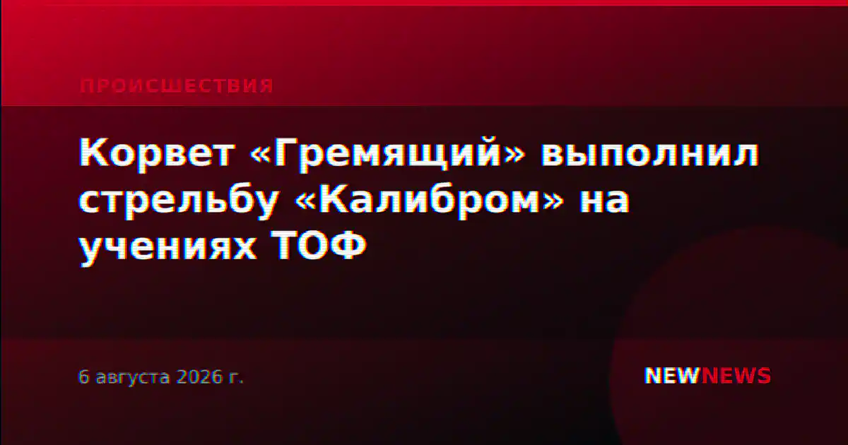 Корвет «Гремящий» выполнил стрельбу «Калибром» на учениях ТОФ