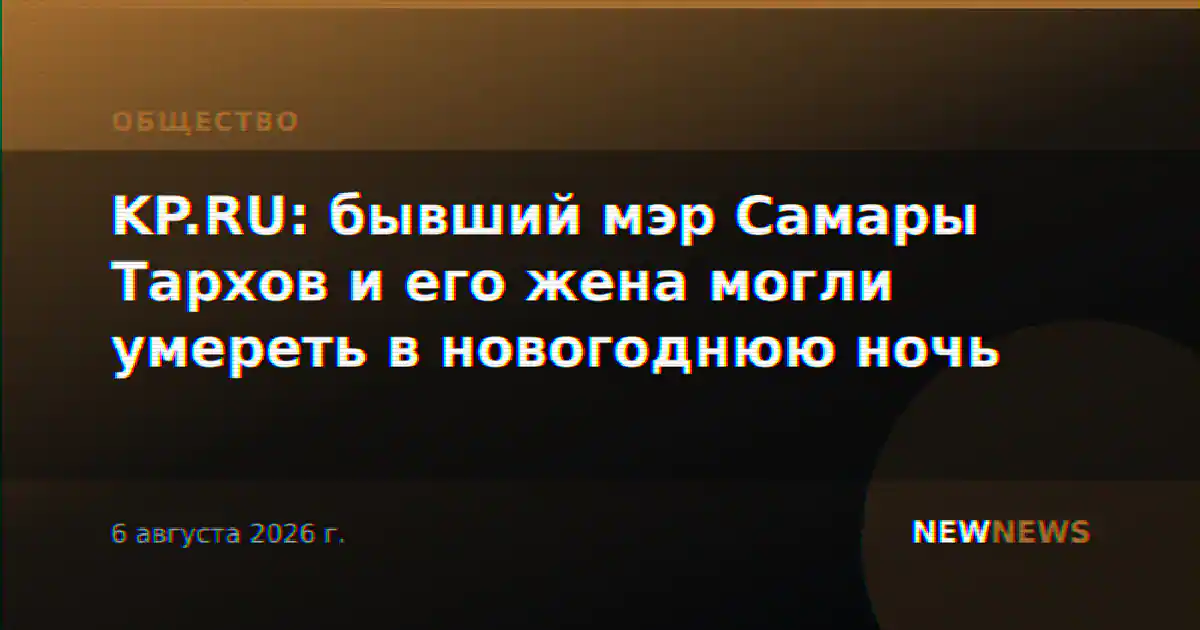 KP.RU: бывший мэр Самары Тархов и его жена могли умереть в новогоднюю ночь