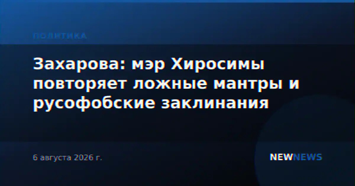 Захарова: мэр Хиросимы повторяет ложные мантры и русофобские заклинания