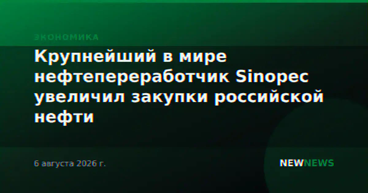 Крупнейший в мире нефтепереработчик Sinopec увеличил закупки российской нефти