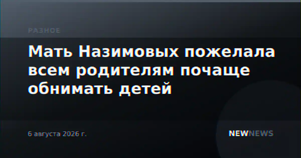 Мать Назимовых пожелала всем родителям почаще обнимать детей