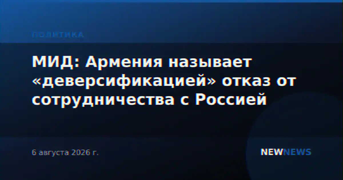 МИД: Армения называет «деверсификацией» отказ от сотрудничества с Россией