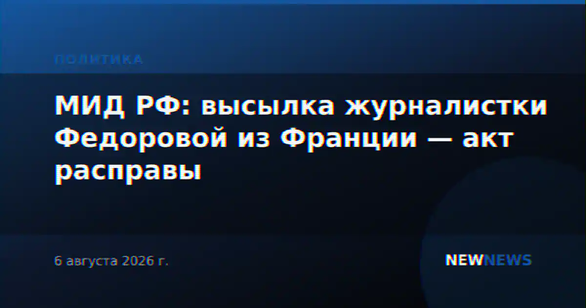 МИД РФ: высылка журналистки Федоровой из Франции — акт расправы