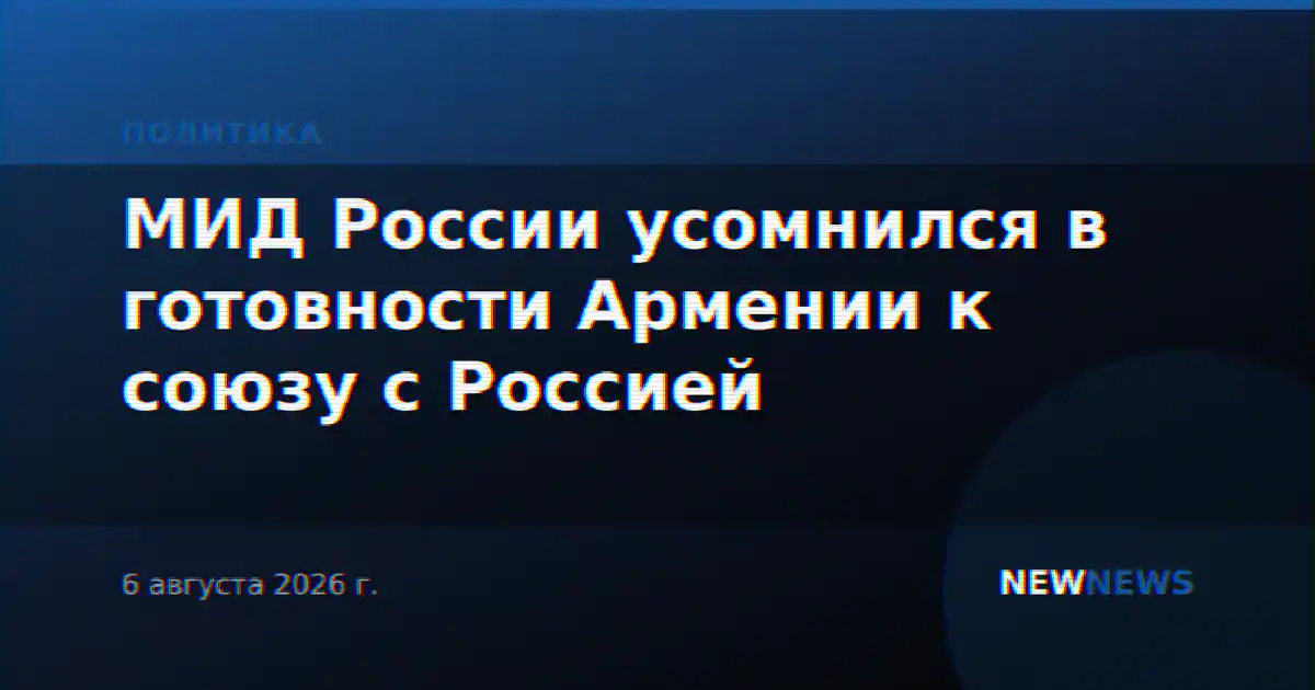 МИД России усомнился в готовности Армении к союзу с Россией