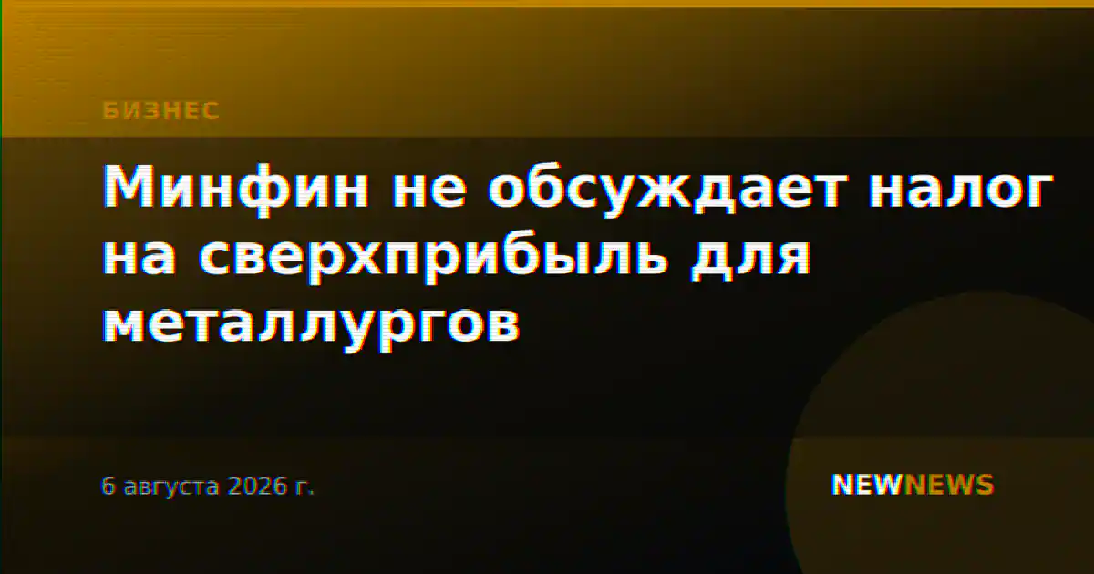 Минфин не обсуждает налог на сверхприбыль для металлургов