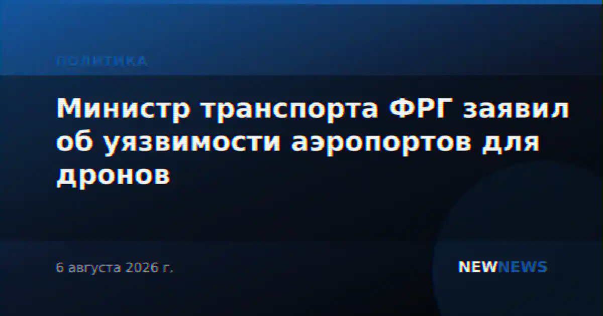 Министр транспорта ФРГ заявил об уязвимости аэропортов для дронов