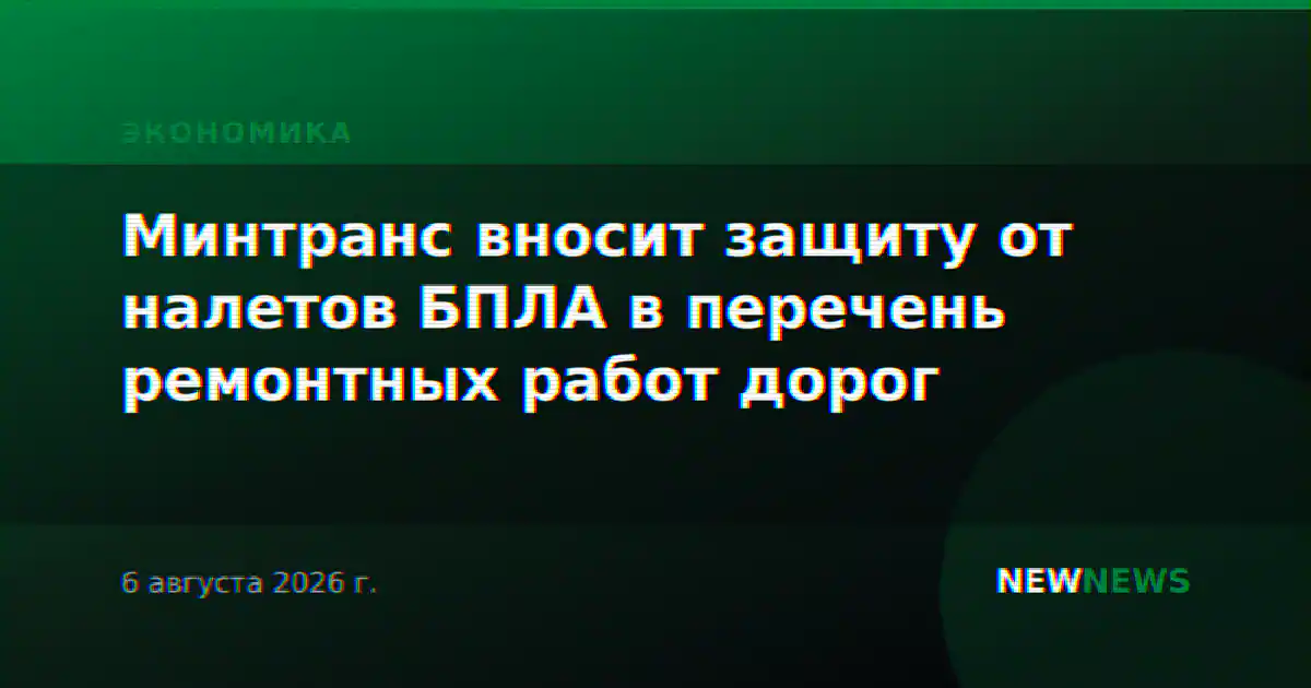 Минтранс вносит защиту от налетов БПЛА в перечень ремонтных работ дорог