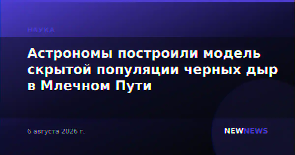 Астрономы построили модель скрытой популяции черных дыр в Млечном Пути