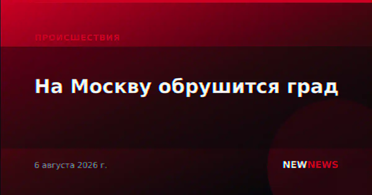 На Москву обрушится град