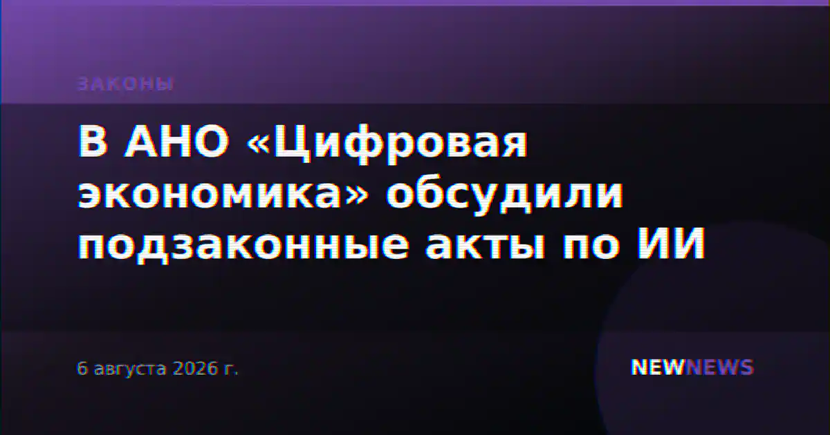 В АНО «Цифровая экономика» обсудили подзаконные акты по ИИ