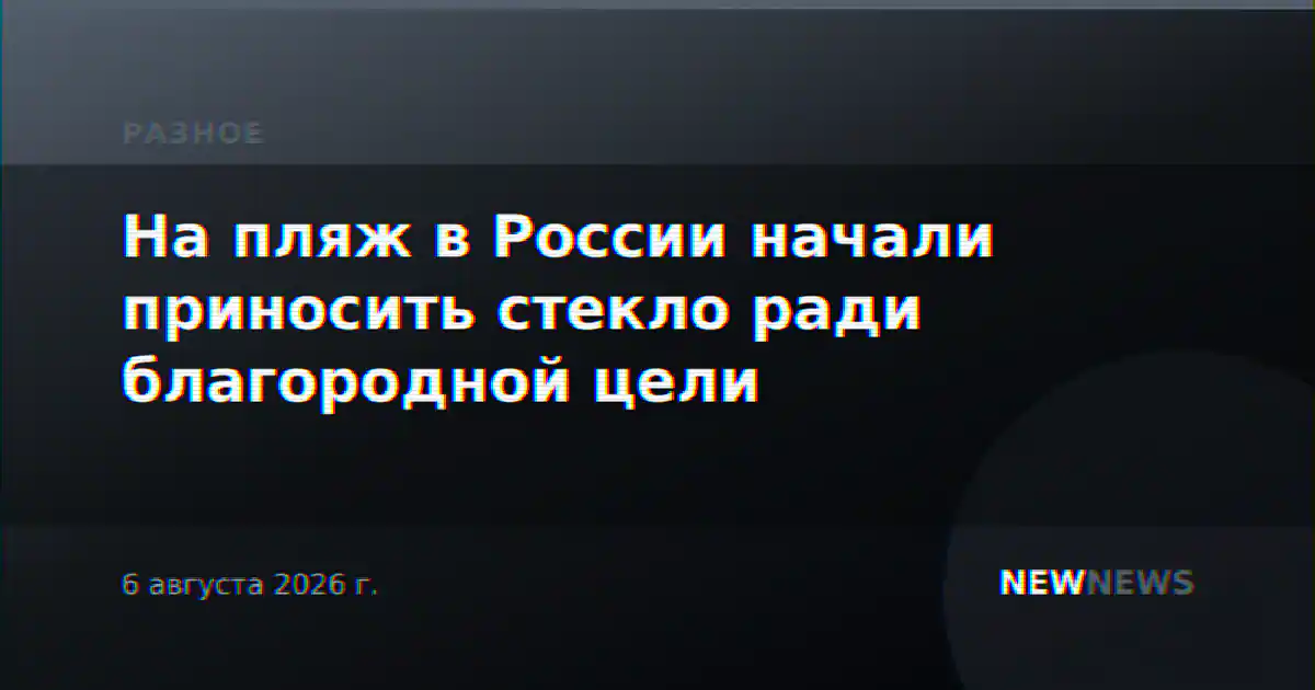 На пляж в России начали приносить стекло ради благородной цели