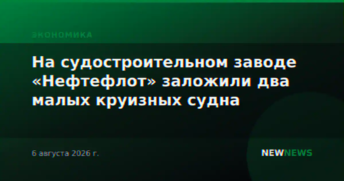 На судостроительном заводе «Нефтефлот» заложили два малых круизных судна