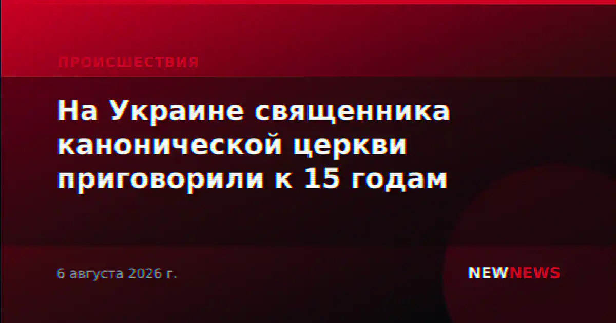 На Украине священника канонической церкви приговорили к 15 годам