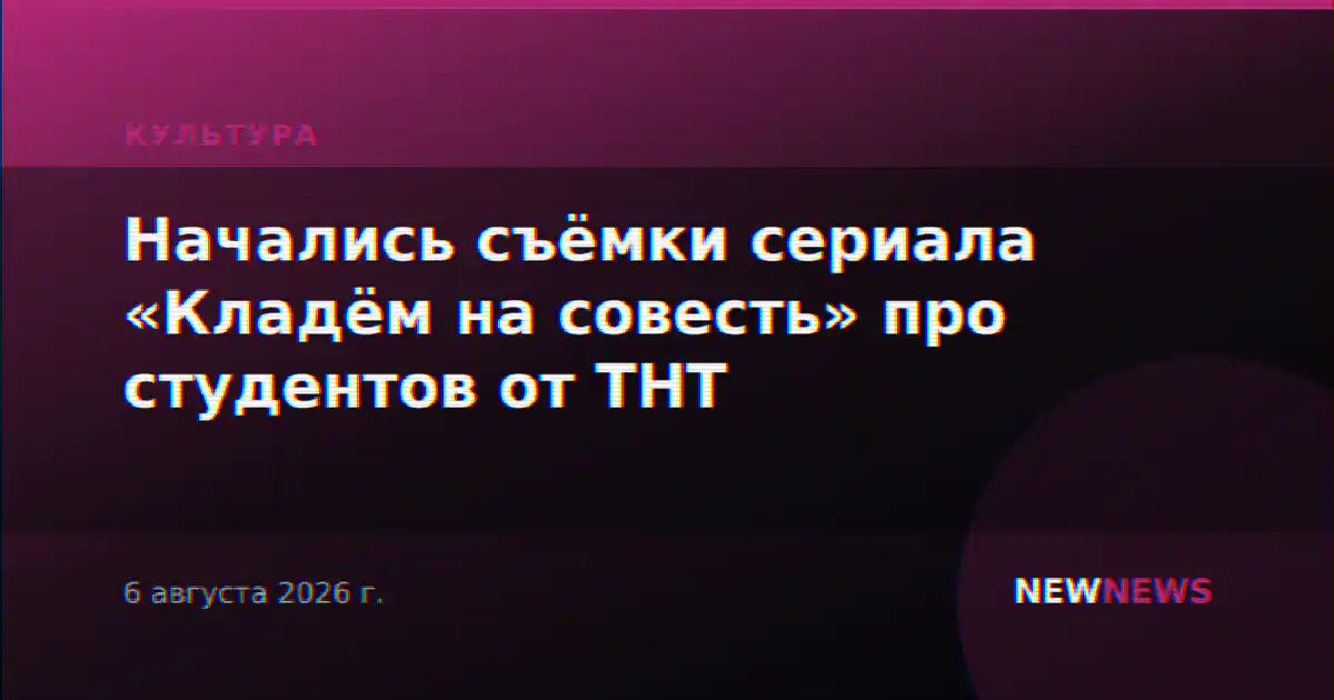 Начались съёмки сериала «Кладём на совесть» про студентов от ТНТ