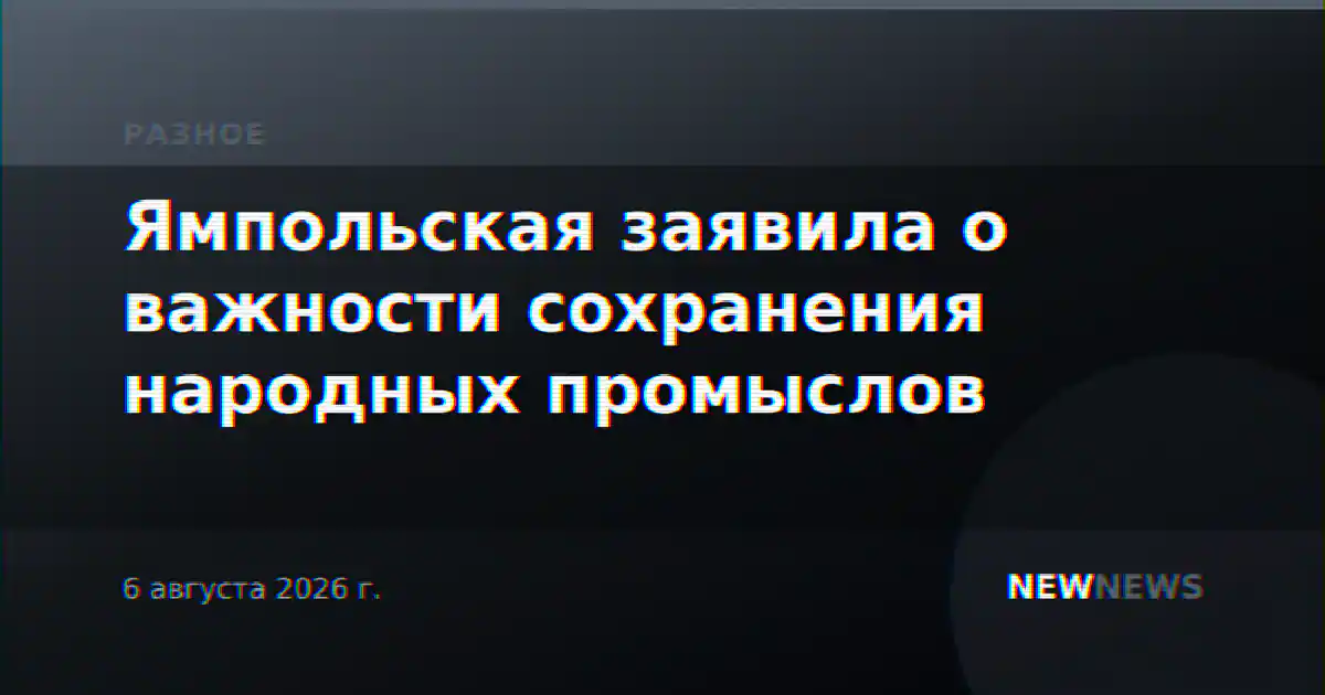 Ямпольская заявила о важности сохранения народных промыслов