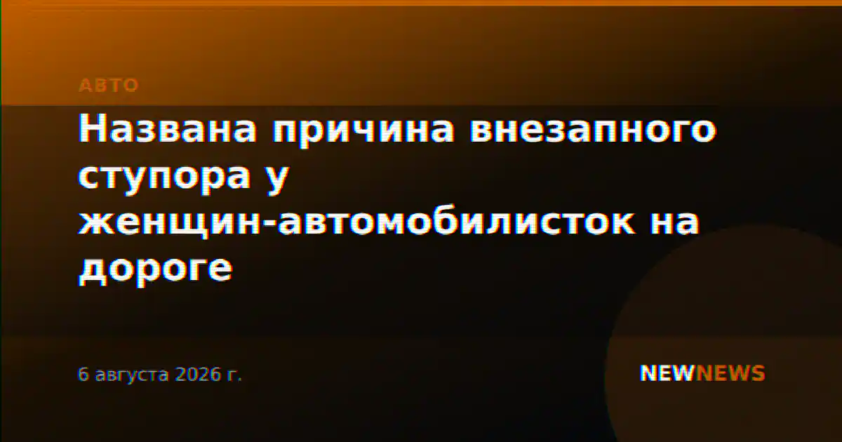 Названа причина внезапного ступора у женщин-автомобилисток на дороге