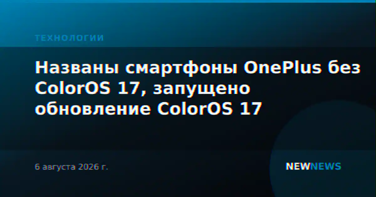Названы смартфоны OnePlus без ColorOS 17, запущено обновление ColorOS 17