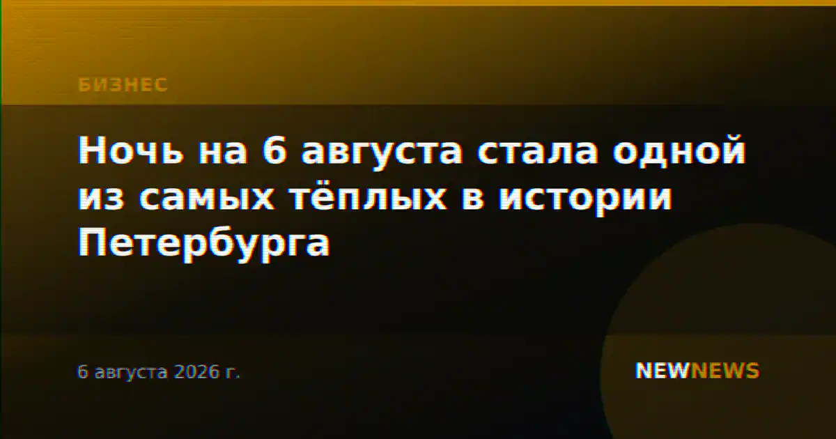 Ночь на 6 августа стала одной из самых тёплых в истории Петербурга
