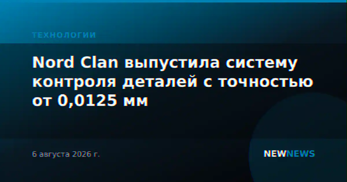 Nord Clan выпустила систему контроля деталей с точностью от 0,0125 мм