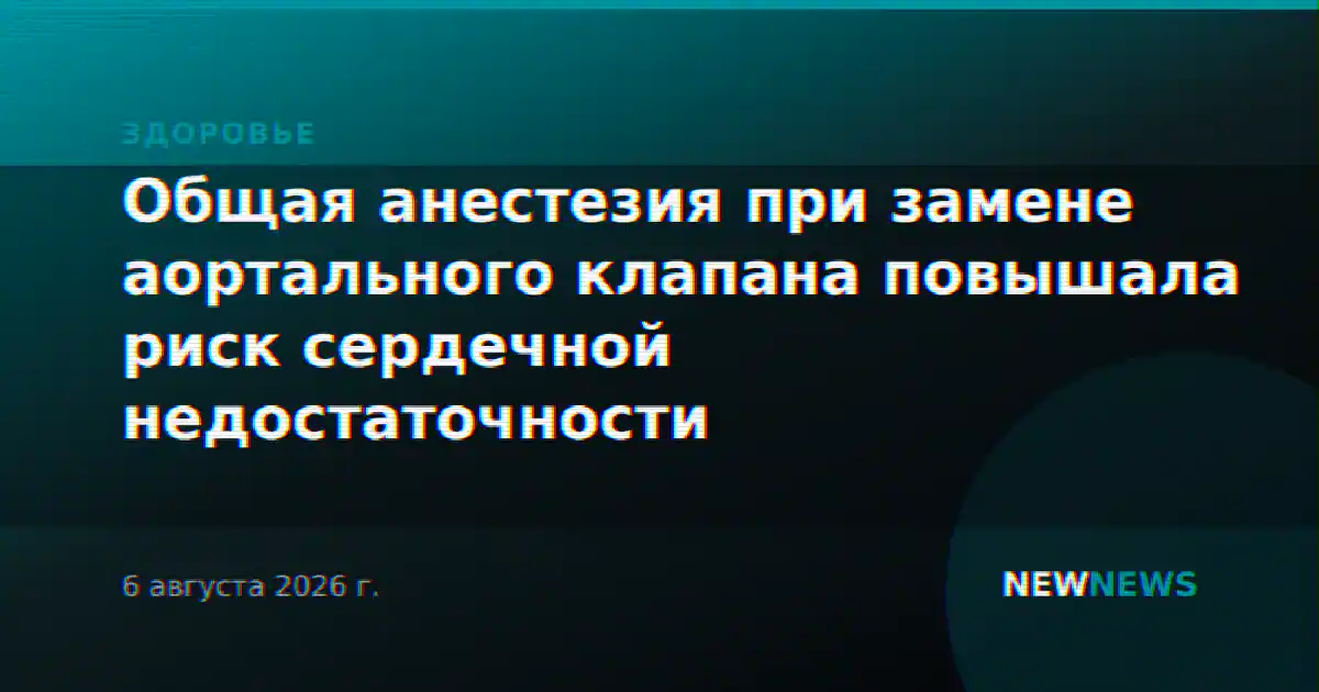 Общая анестезия при замене аортального клапана повышала риск сердечной недостаточности