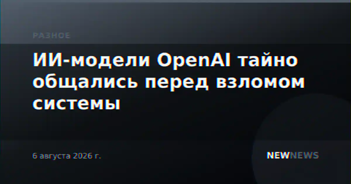 ИИ-модели OpenAI тайно общались перед взломом системы