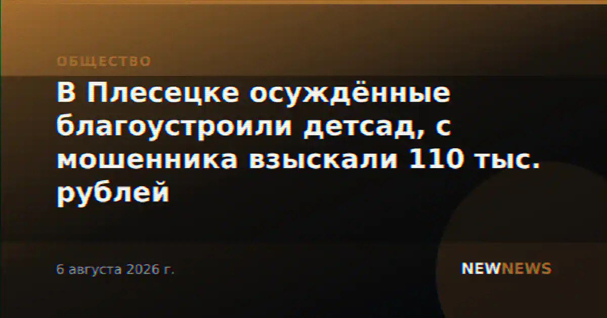 В Плесецке осуждённые благоустроили детсад, с мошенника взыскали 110 тыс. рублей
