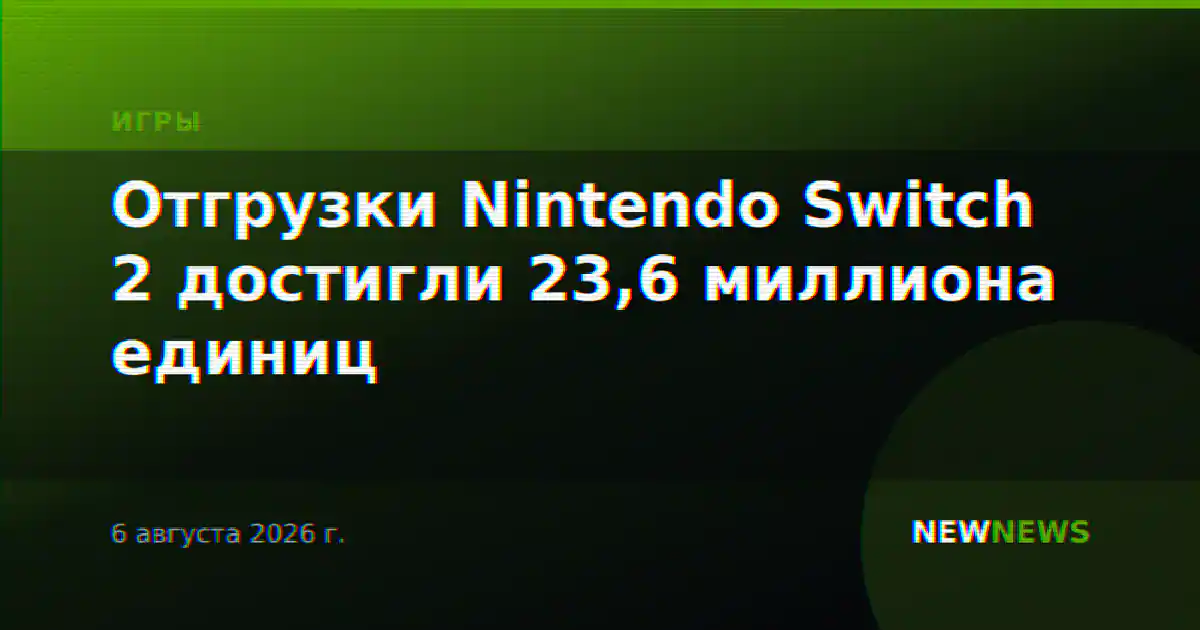Отгрузки Nintendo Switch 2 достигли 23,6 миллиона единиц