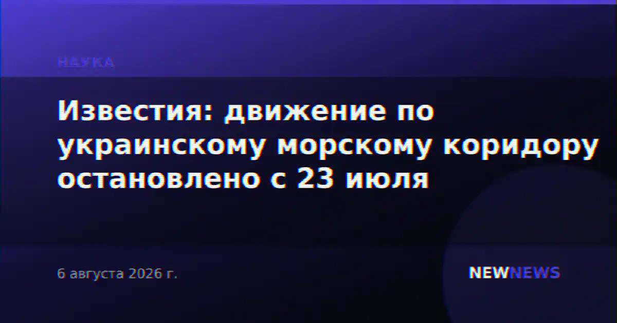 Известия: движение по украинскому морскому коридору остановлено с 23 июля