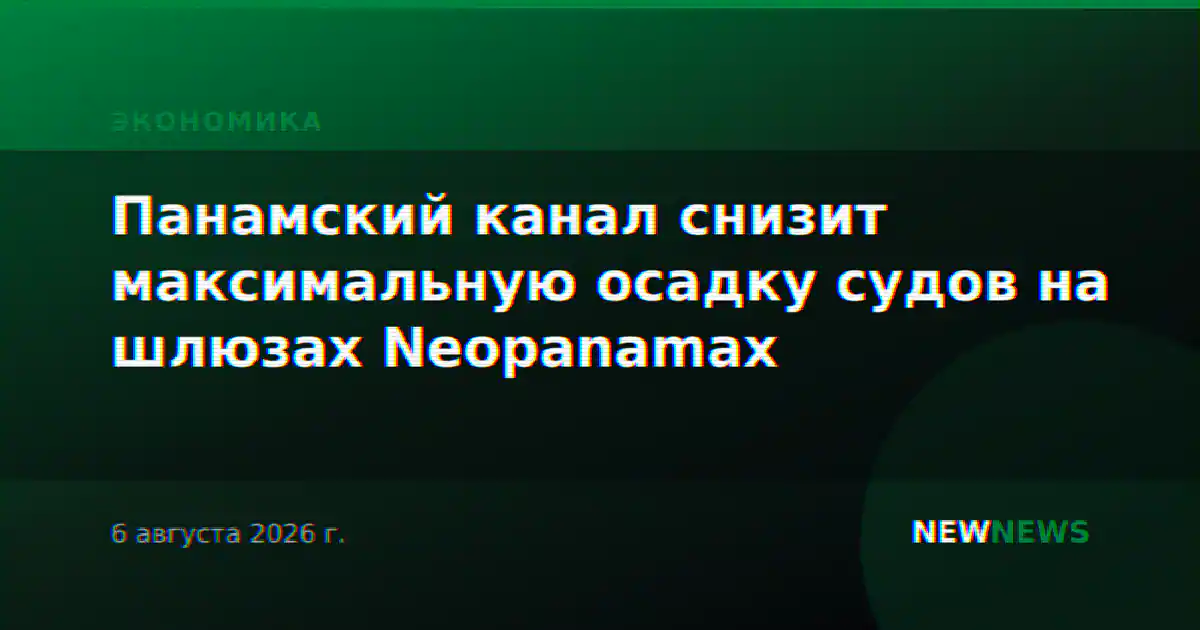Панамский канал снизит максимальную осадку судов на шлюзах Neopanamax