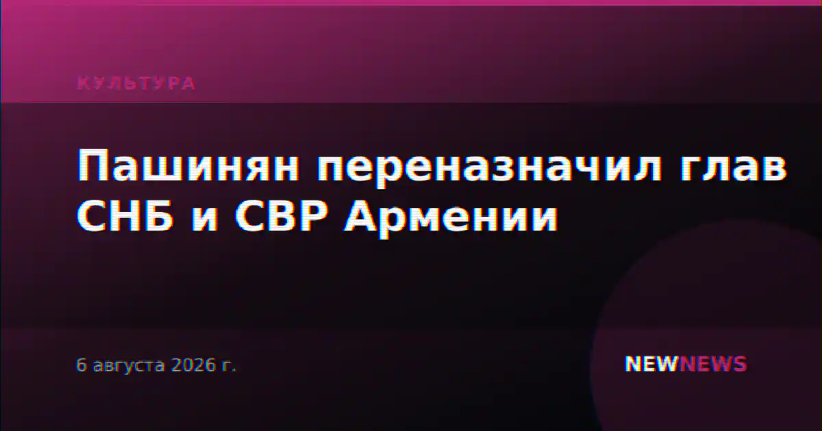 Пашинян переназначил глав СНБ и СВР Армении