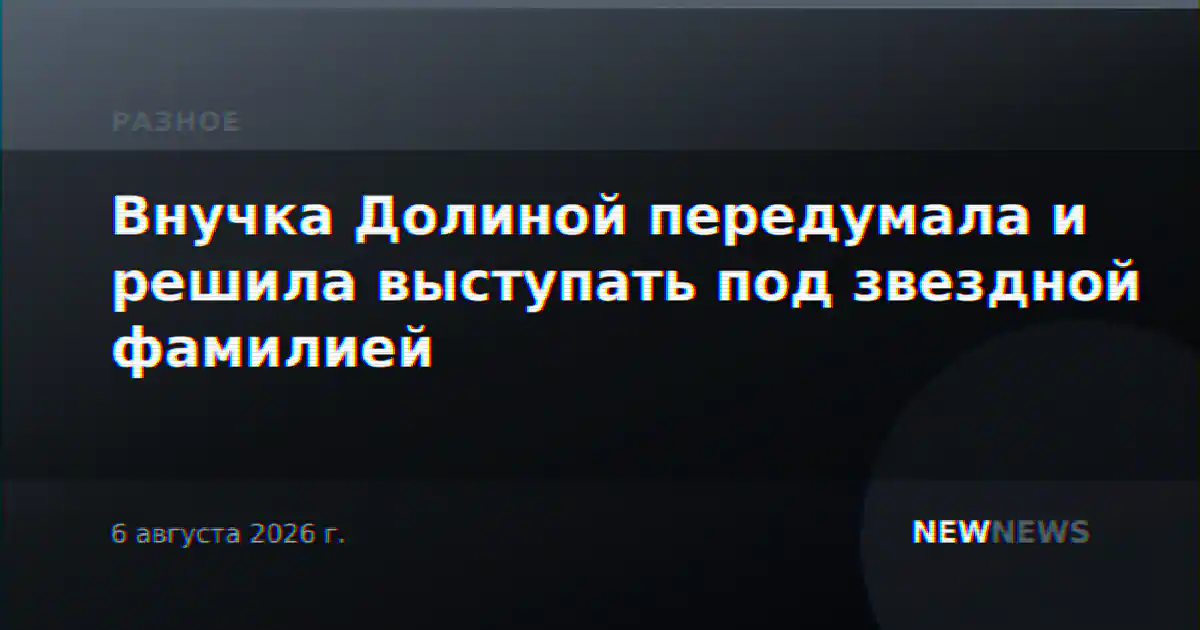Внучка Долиной передумала и решила выступать под звездной фамилией