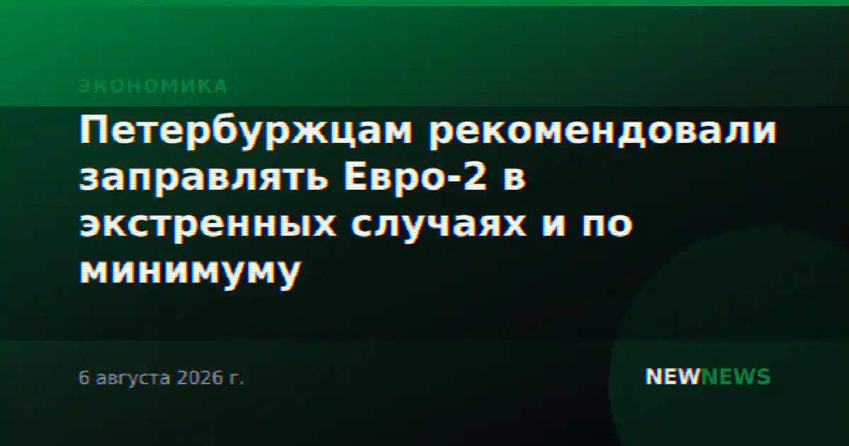 Петербуржцам рекомендовали заправлять Евро-2 в экстренных случаях и по минимуму