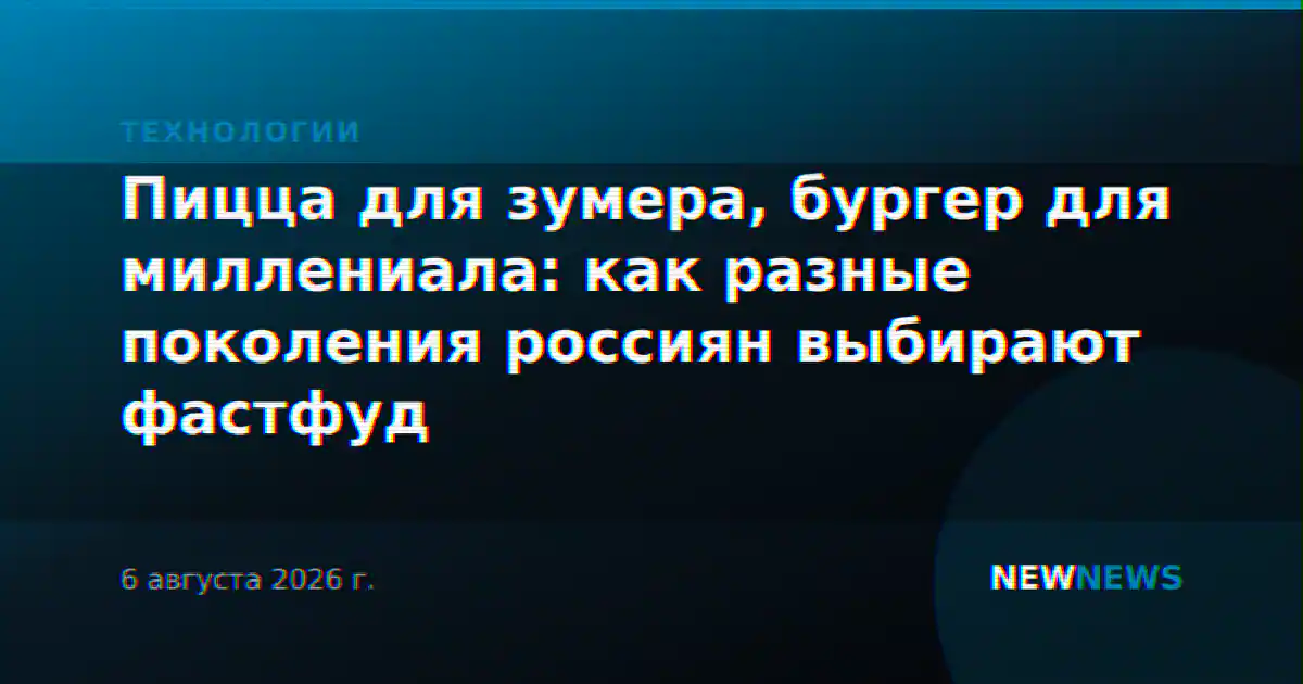 Пицца для зумера, бургер для миллениала: как разные поколения россиян выбирают фастфуд