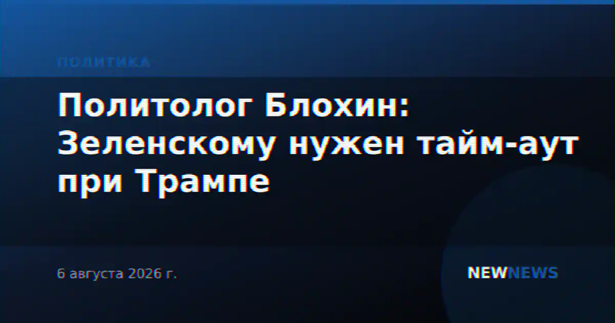 Политолог Блохин: Зеленскому нужен тайм-аут при Трампе