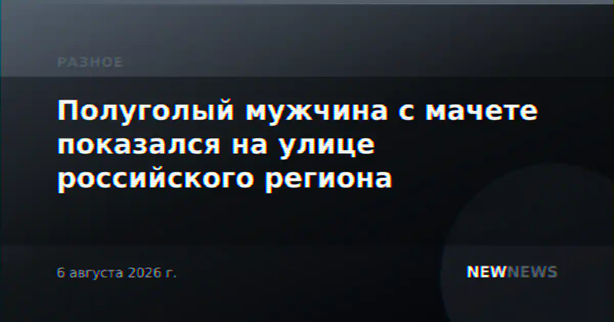 Полуголый мужчина с мачете показался на улице российского региона