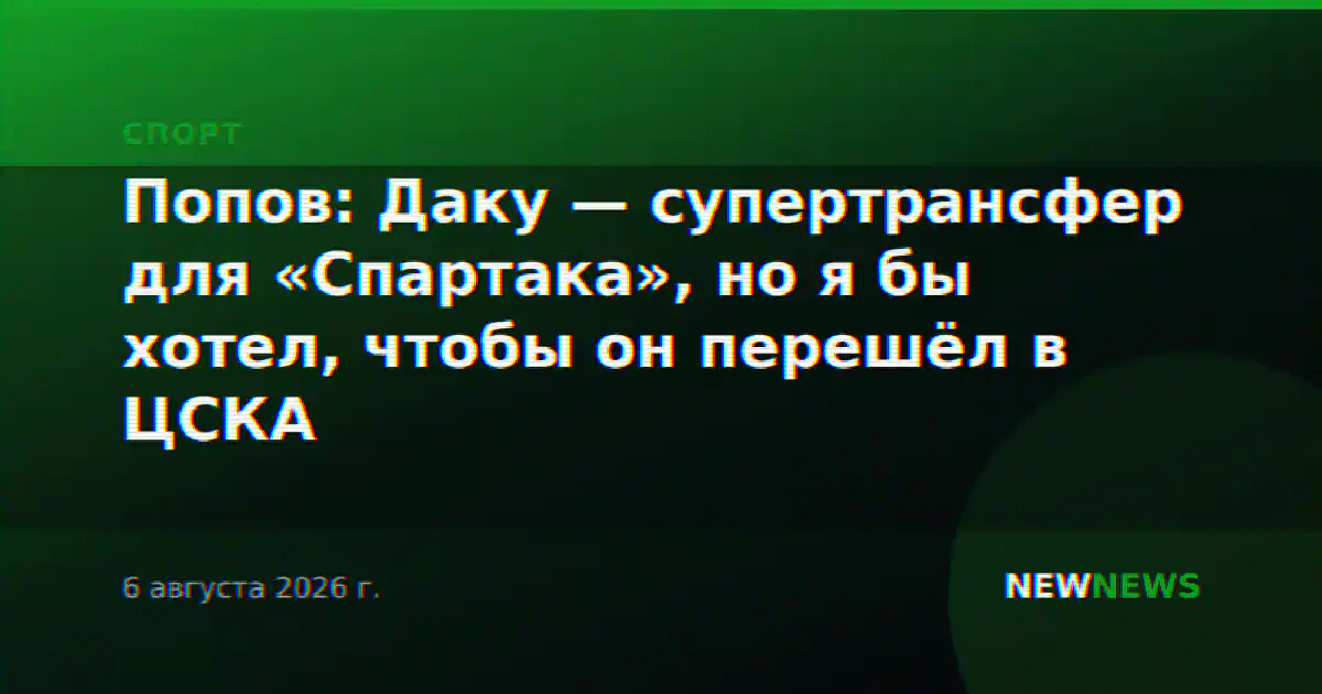 Попов: Даку — супертрансфер для «Спартака», но я бы хотел, чтобы он перешёл в ЦСКА