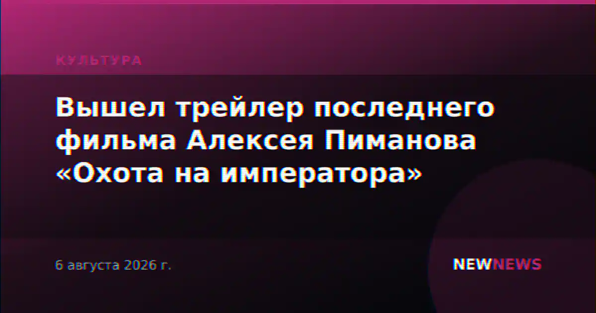 Вышел трейлер последнего фильма Алексея Пиманова «Охота на императора»