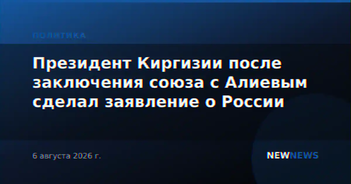 Президент Киргизии после заключения союза с Алиевым сделал заявление о России