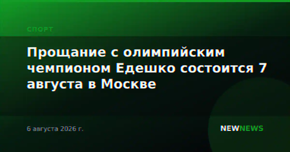 Прощание с олимпийским чемпионом Едешко состоится 7 августа в Москве