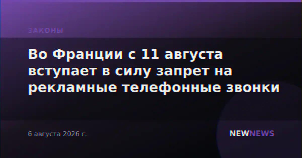 Во Франции с 11 августа вступает в силу запрет на рекламные телефонные звонки