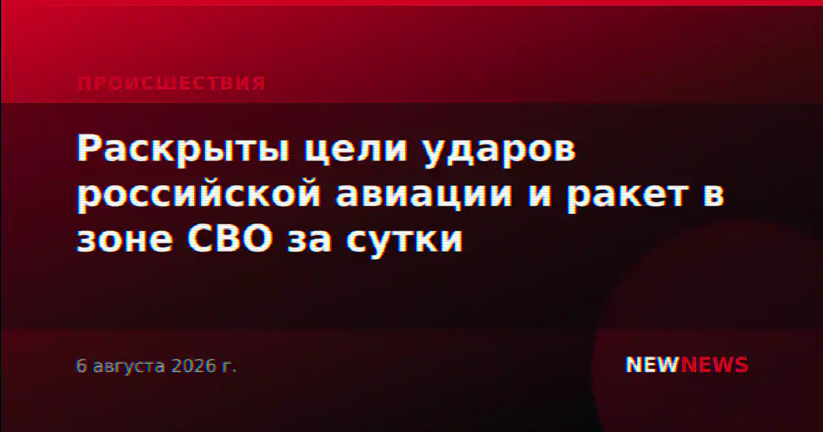 Раскрыты цели ударов российской авиации и ракет в зоне СВО за сутки