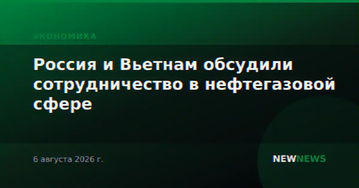 Россия и Вьетнам обсудили сотрудничество в нефтегазовой сфере