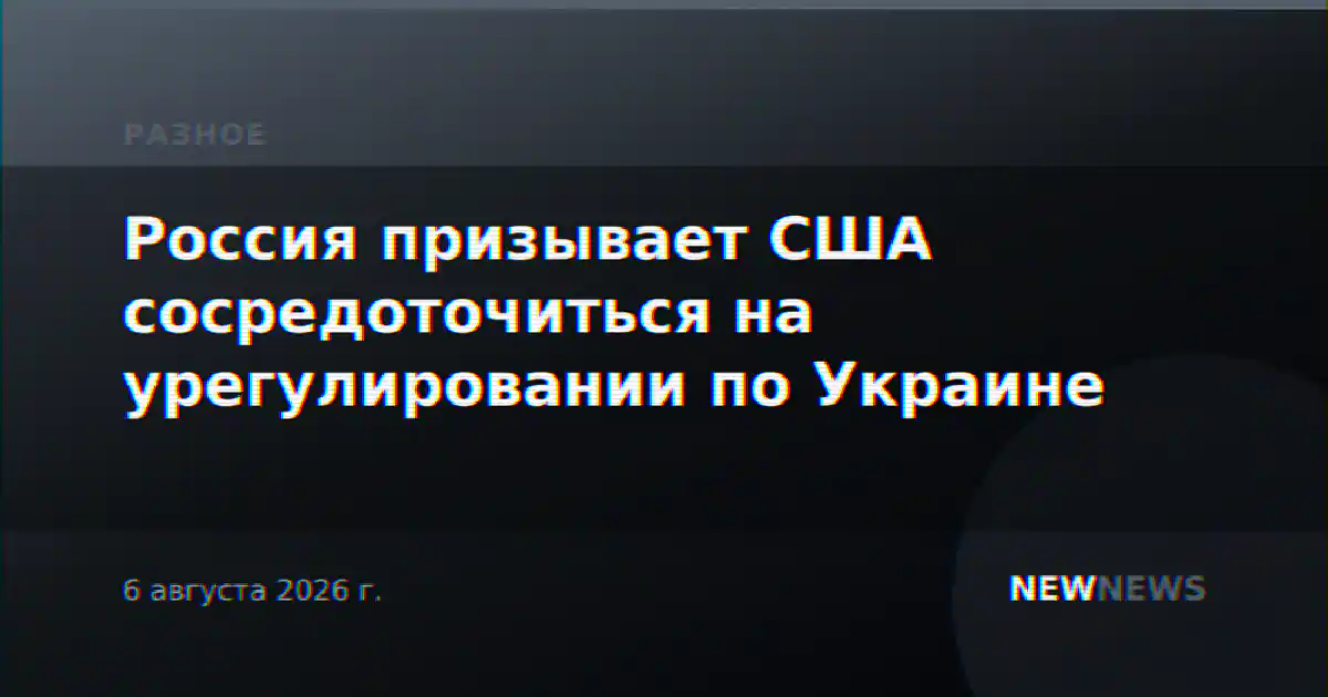 Россия призывает США сосредоточиться на урегулировании по Украине