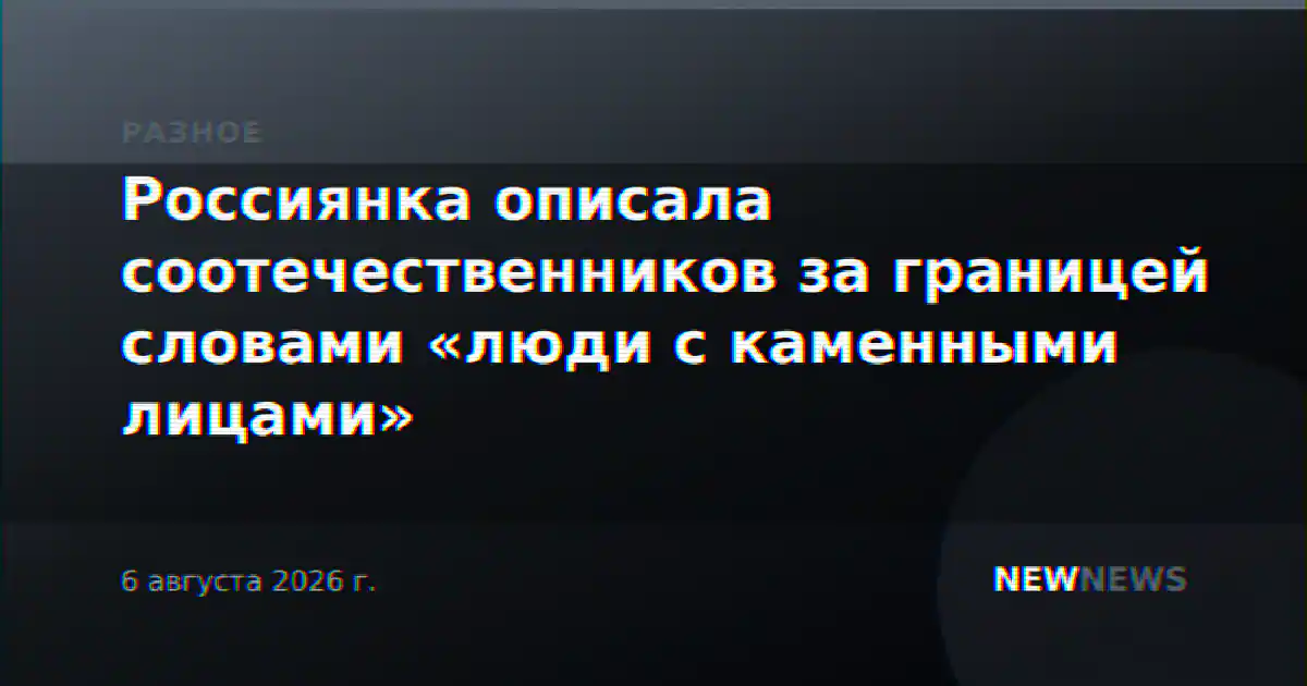 Россиянка описала соотечественников за границей словами «люди с каменными лицами»