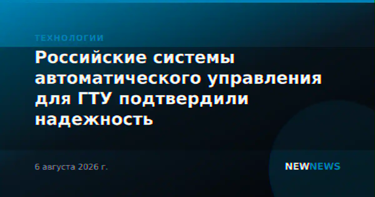 Российские системы автоматического управления для ГТУ подтвердили надежность
