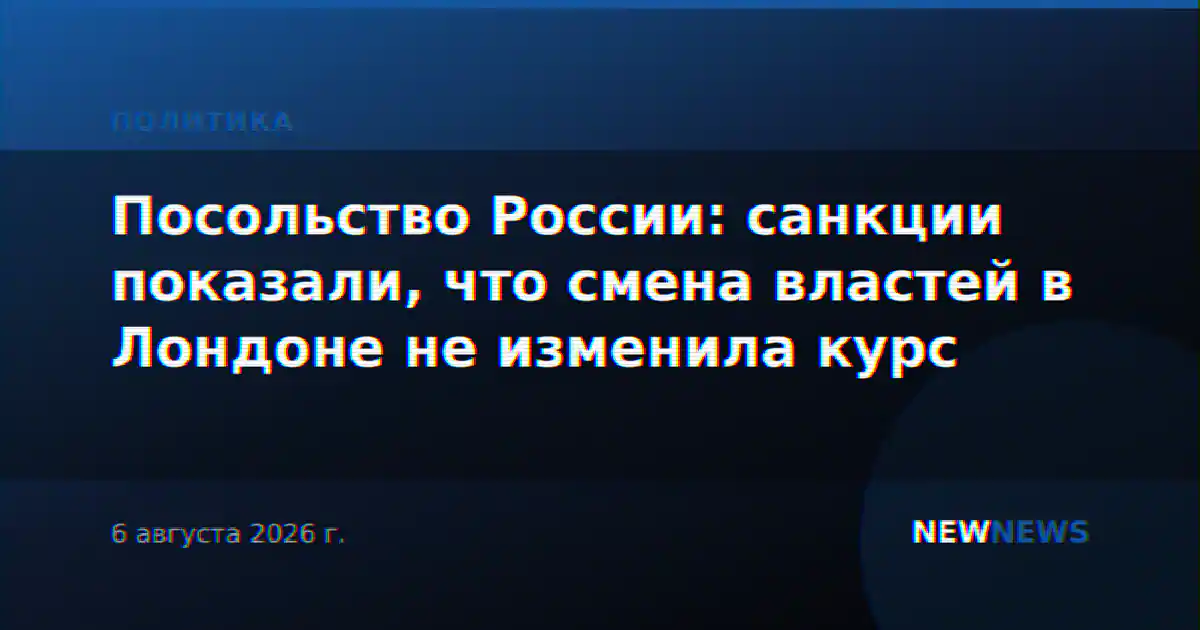 Посольство России: санкции показали, что смена властей в Лондоне не изменила курс