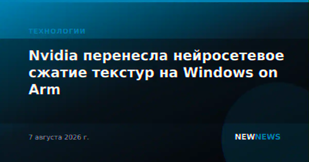 Nvidia перенесла нейросетевое сжатие текстур на Windows on Arm