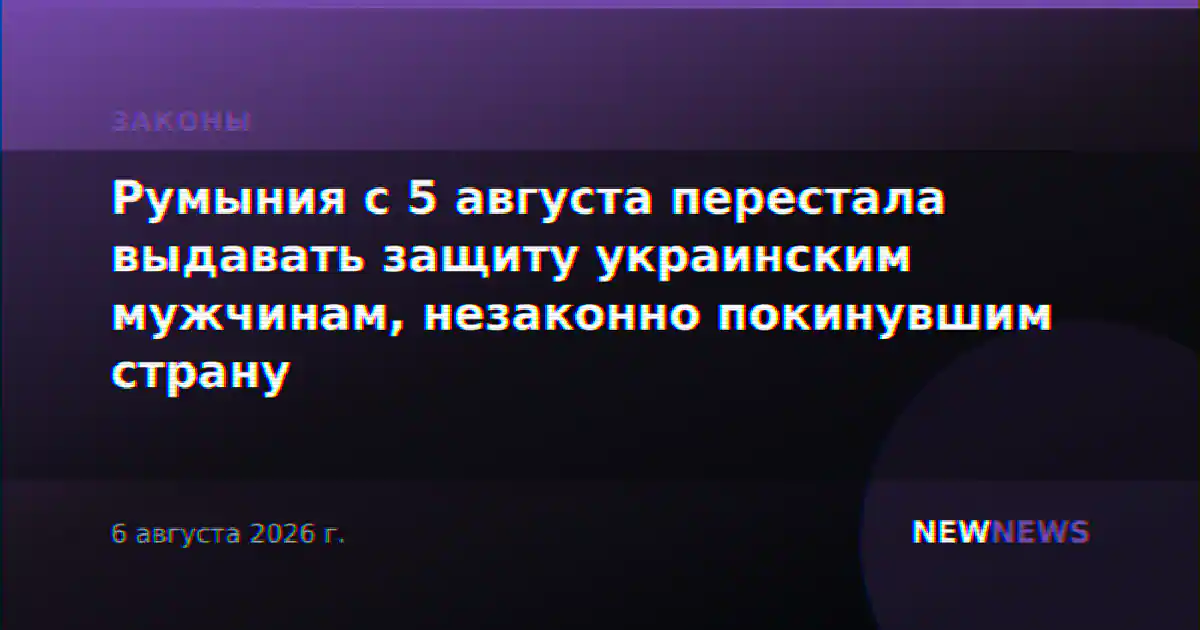 Румыния с 5 августа перестала выдавать защиту украинским мужчинам, незаконно покинувшим страну