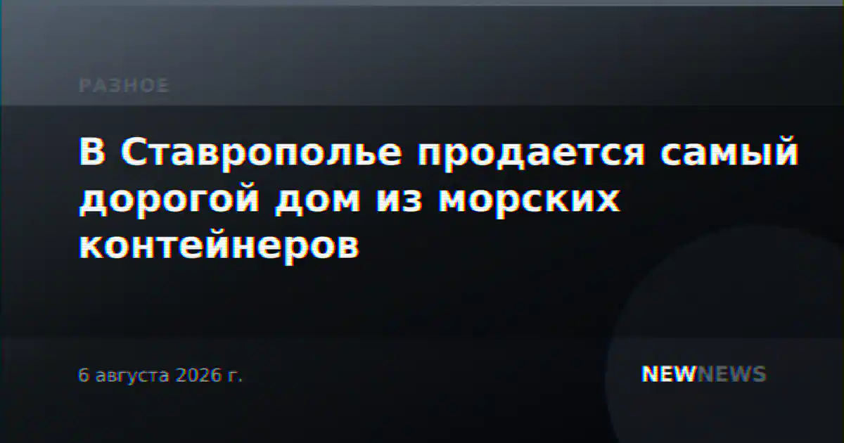 В Ставрополье продается самый дорогой дом из морских контейнеров